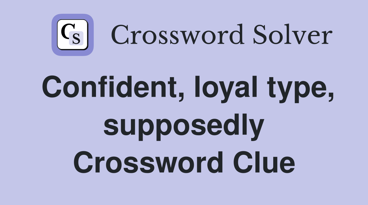 Confident, loyal type, supposedly Crossword Clue