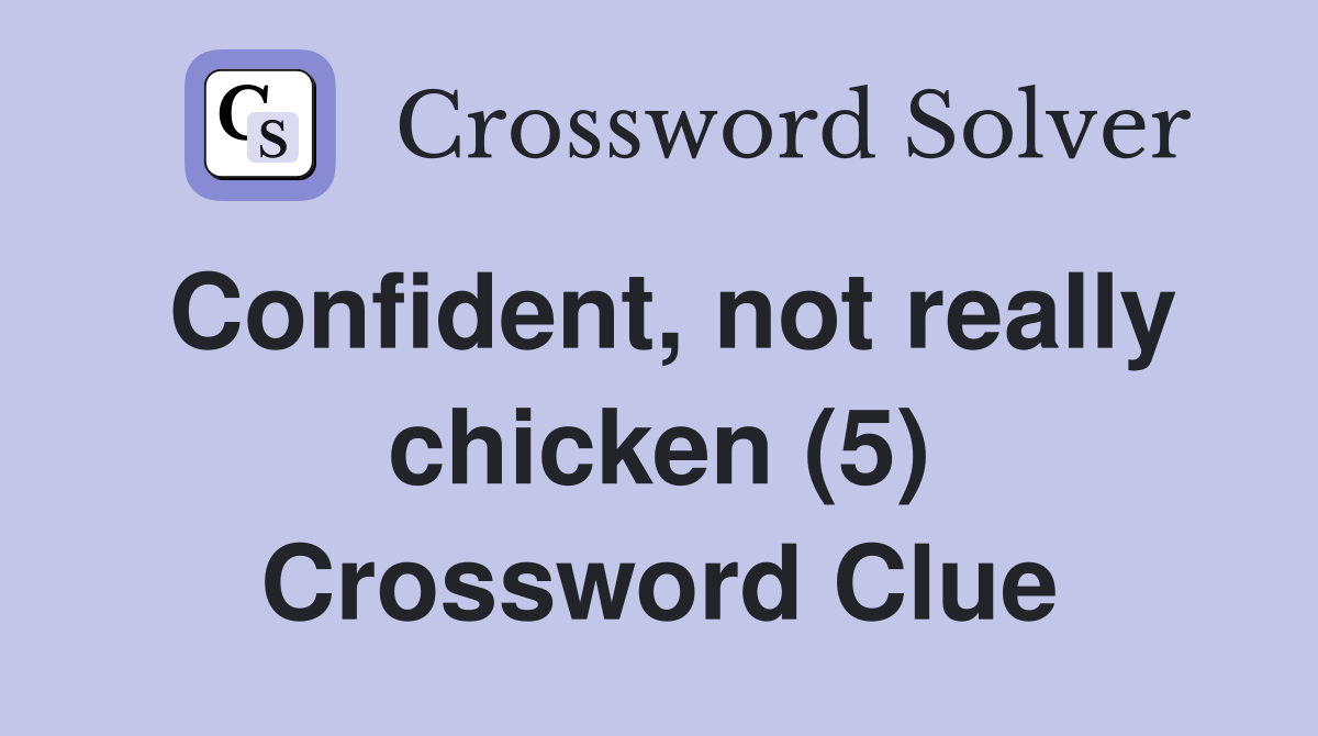 Confident, not really chicken (5) Crossword Clue