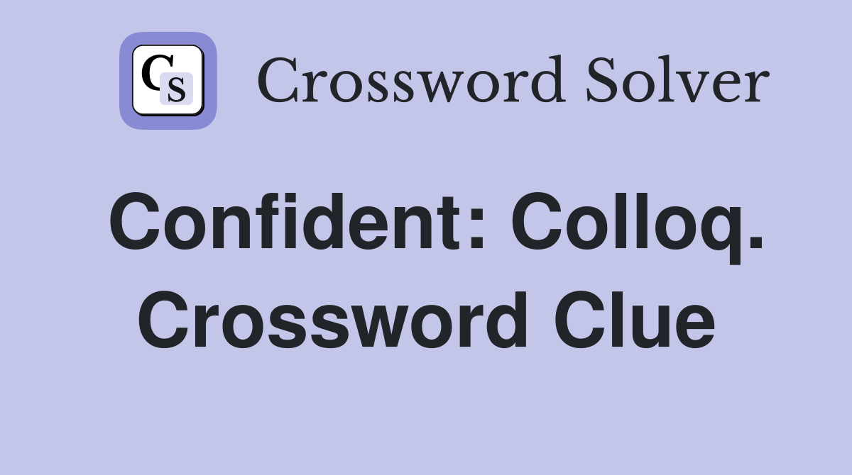 Confident: Colloq. Crossword Clue