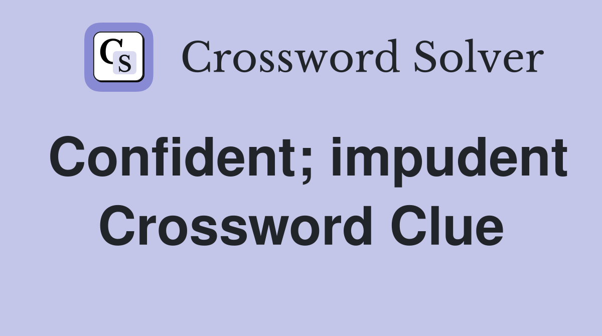 Confident; impudent Crossword Clue