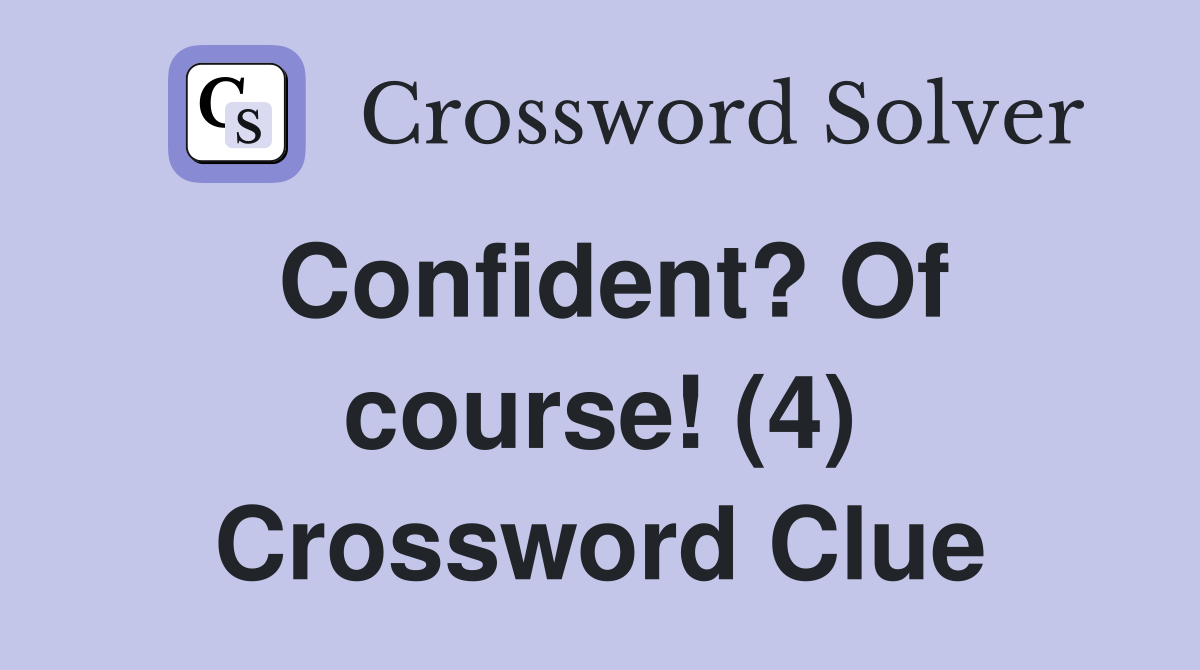 Confident? Of course! (4) Crossword Clue