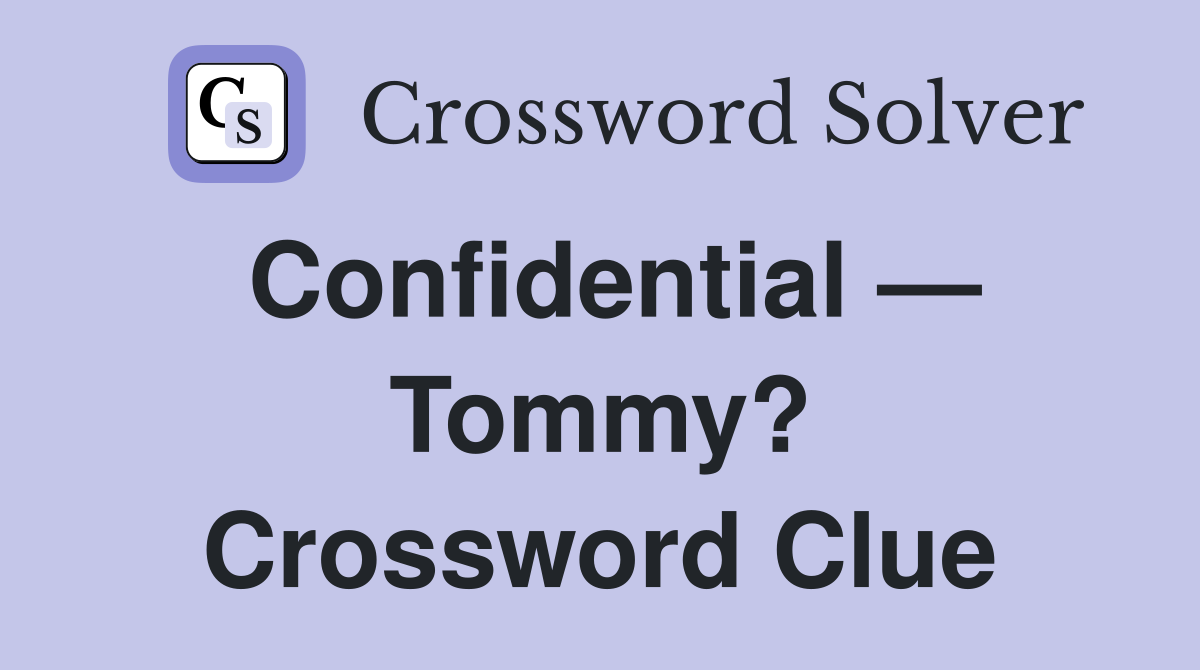 Confidential — Tommy? Crossword Clue