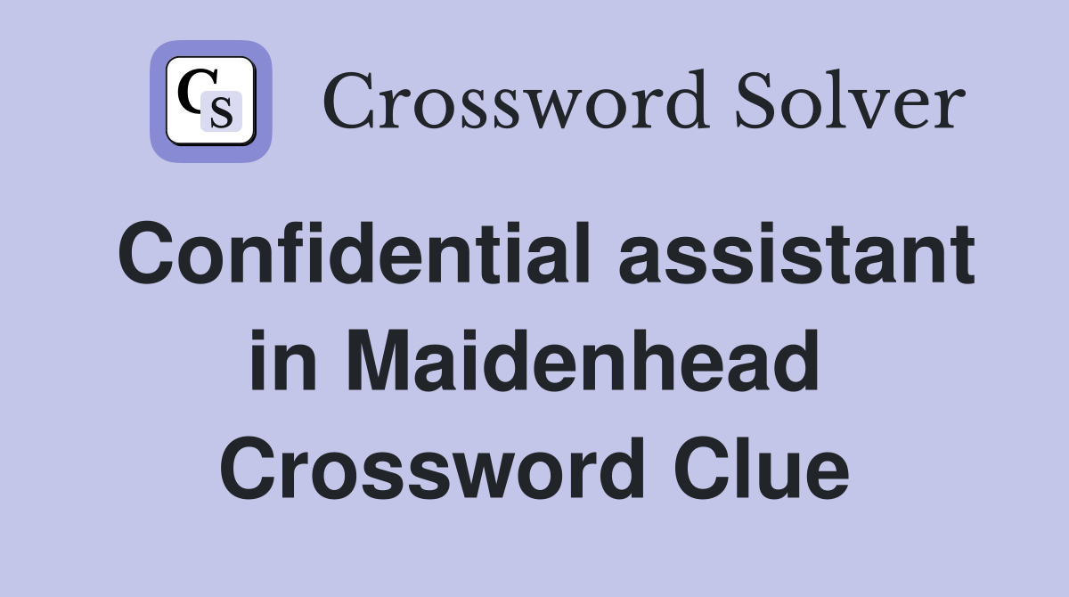 Confidential assistant in Maidenhead Crossword Clue