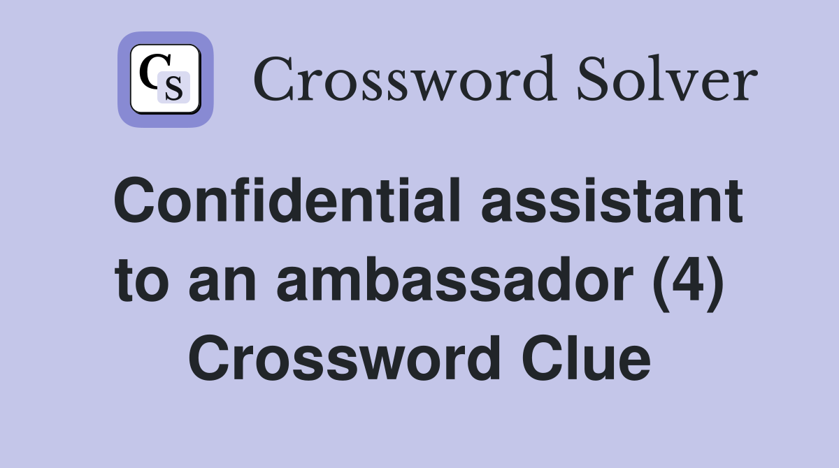 Confidential assistant to an ambassador (4) Crossword Clue