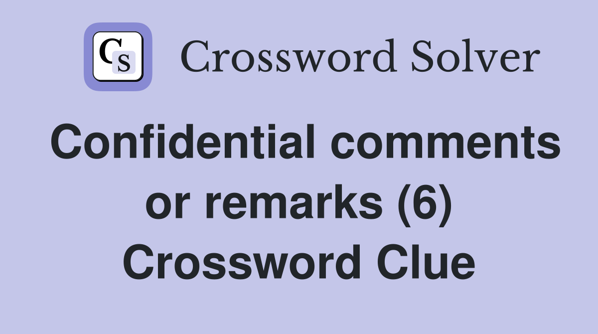 Confidential comments or remarks (6) Crossword Clue