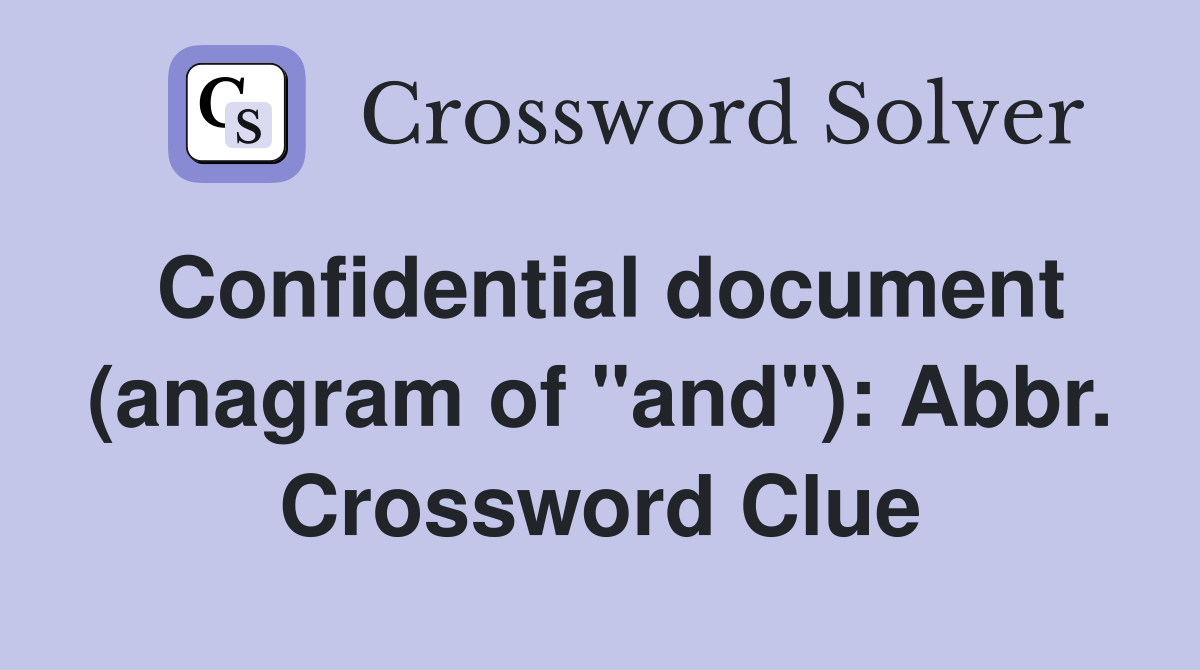 Confidential document (anagram of "and"): Abbr. Crossword Clue
