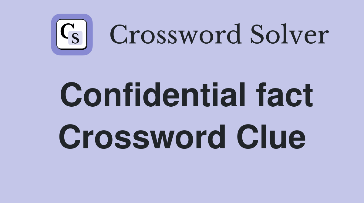 Confidential fact Crossword Clue