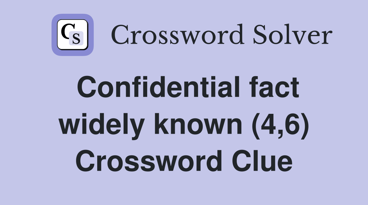 Confidential fact widely known (4,6) Crossword Clue