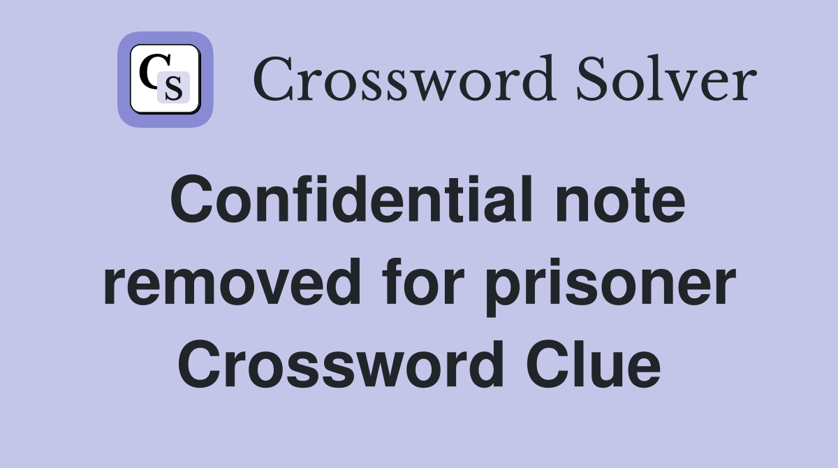 Confidential note removed for prisoner Crossword Clue