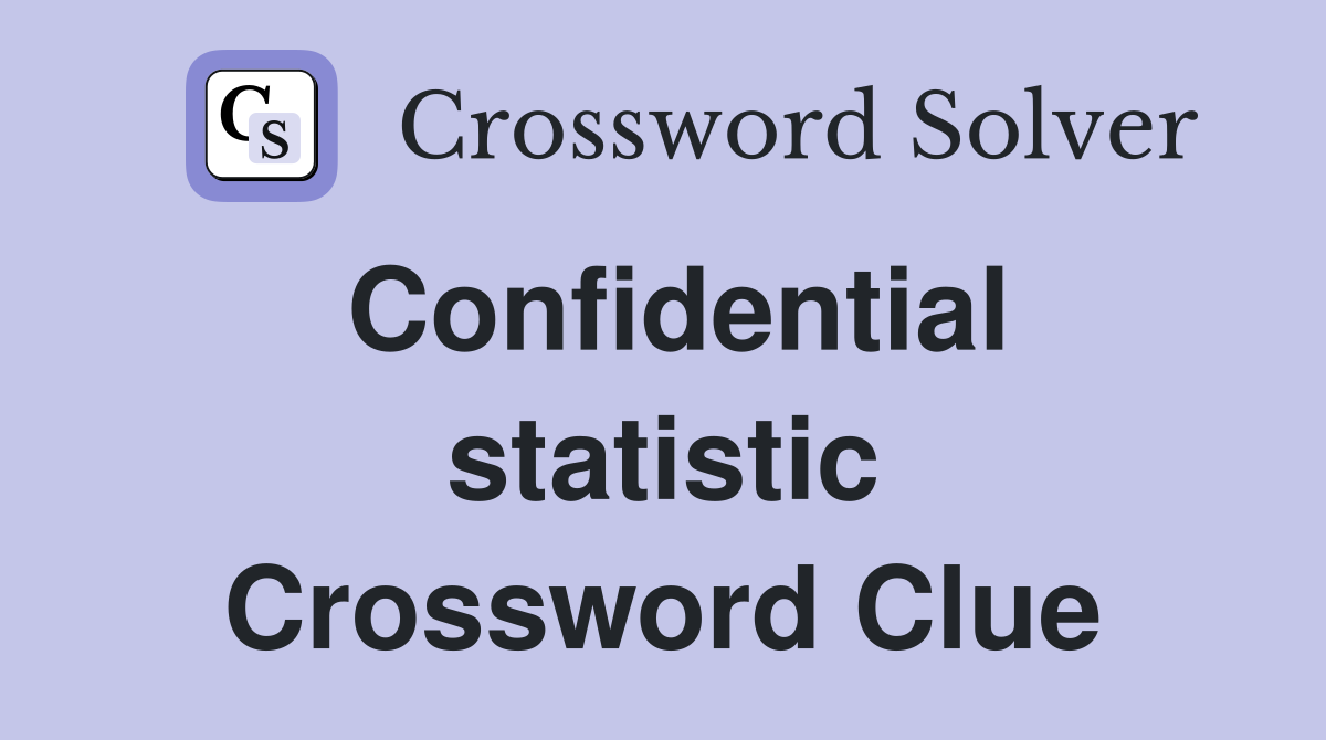 Confidential statistic Crossword Clue