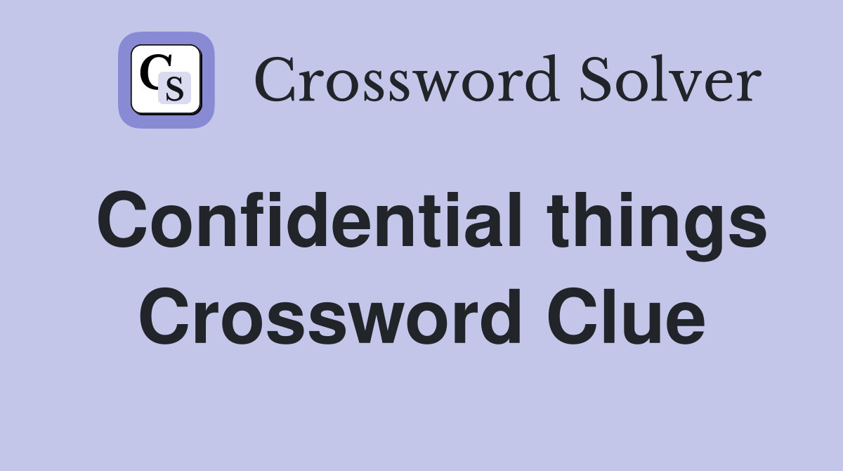 Confidential things Crossword Clue