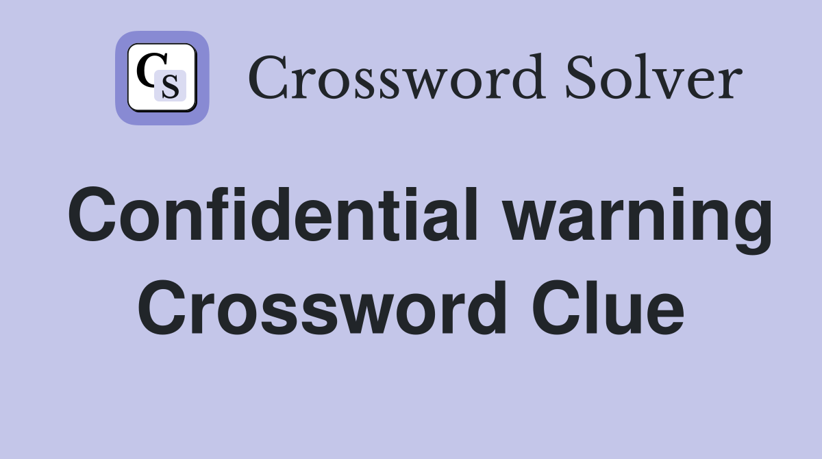Confidential warning Crossword Clue