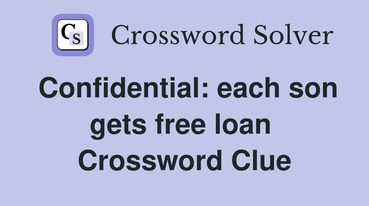 Confidential: each son gets free loan  Crossword Clue