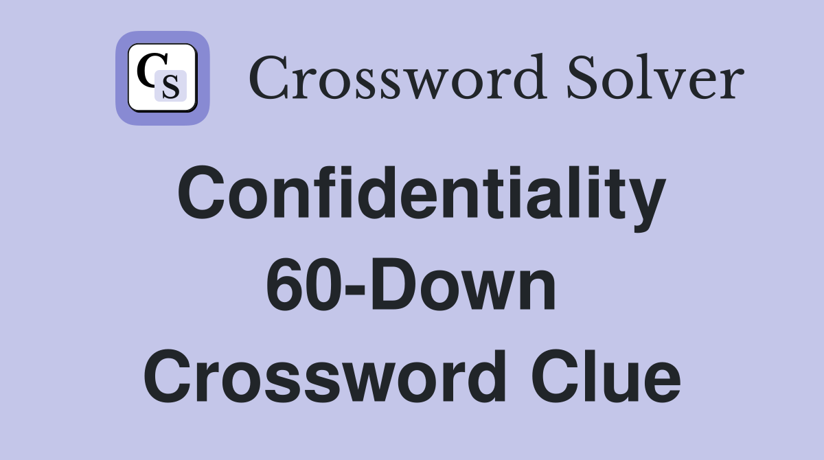 Confidentiality 60-Down Crossword Clue
