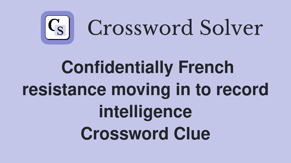 Confidentially French resistance moving in to record intelligence Crossword Clue