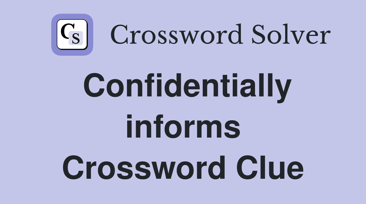 Confidentially informs Crossword Clue