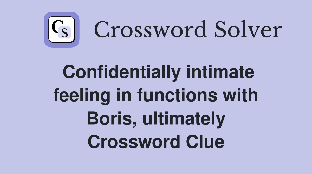 Confidentially intimate feeling in functions with Boris, ultimately Crossword Clue