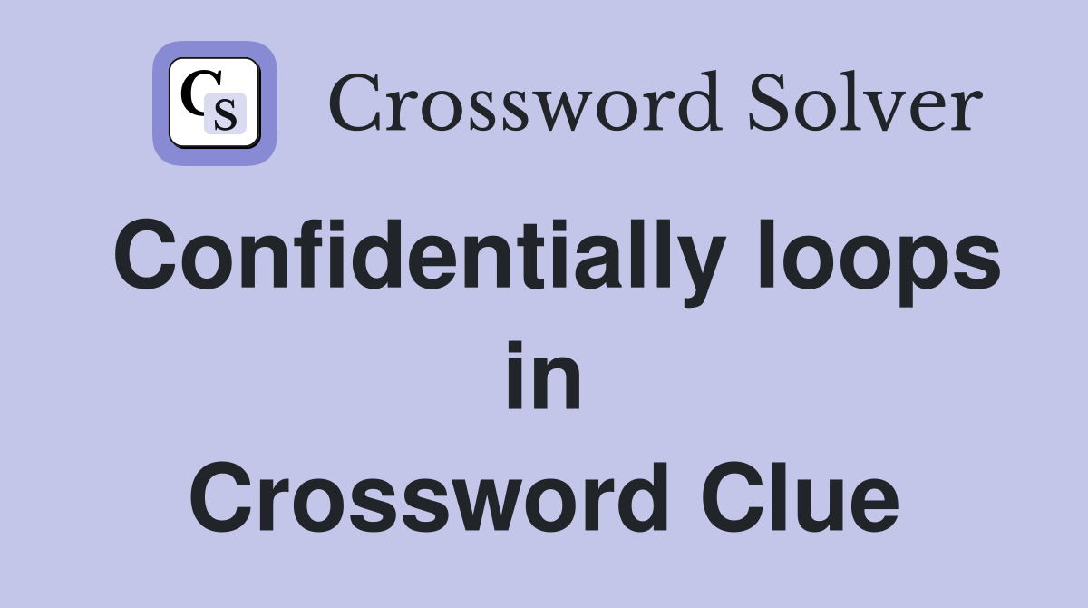 Confidentially loops in Crossword Clue