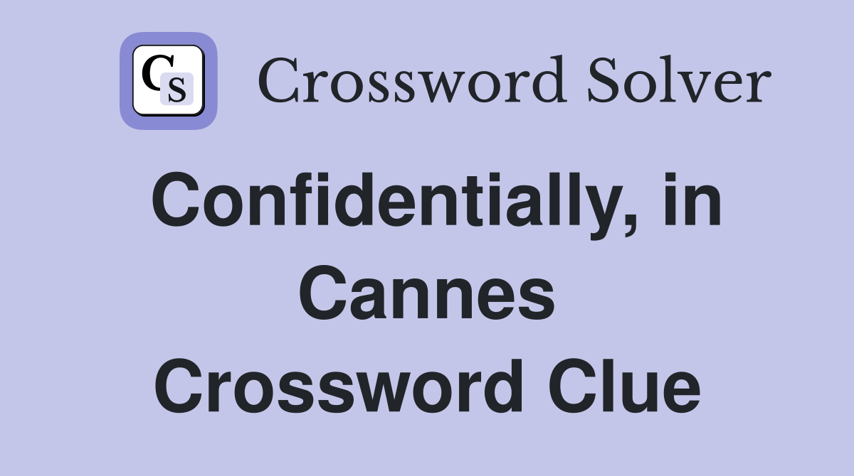Confidentially, in Cannes Crossword Clue
