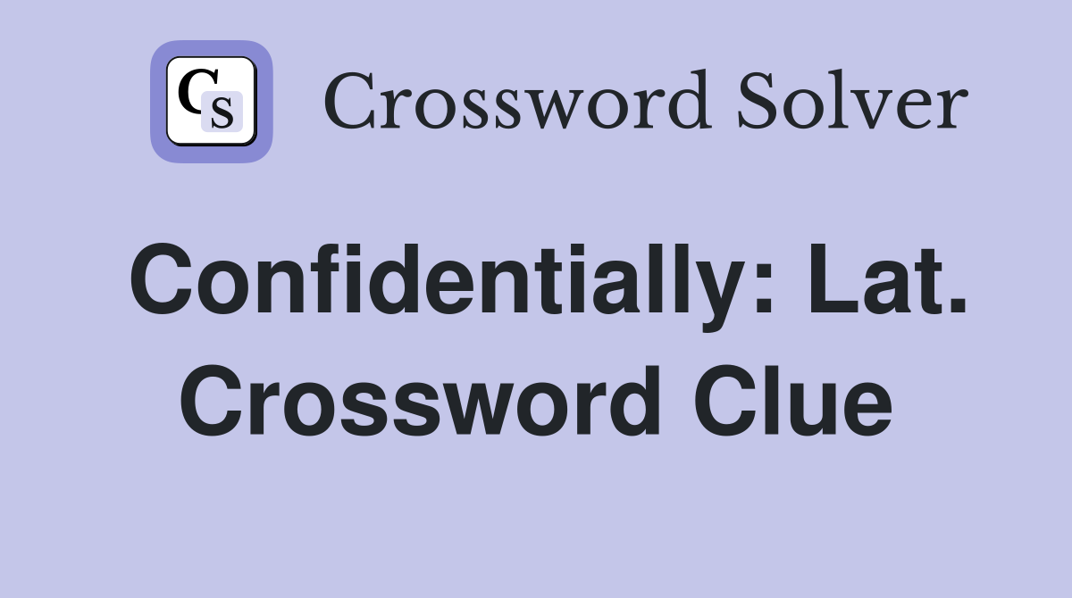 Confidentially: Lat. Crossword Clue