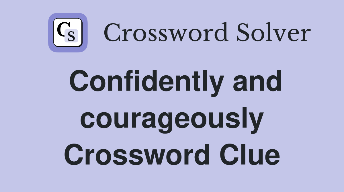 Confidently and courageously Crossword Clue