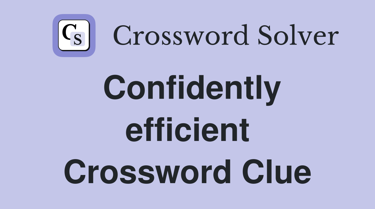 Confidently efficient Crossword Clue