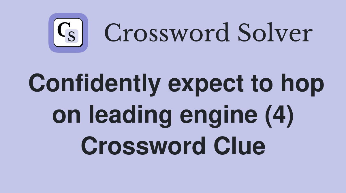 Confidently expect to hop on leading engine (4) Crossword Clue