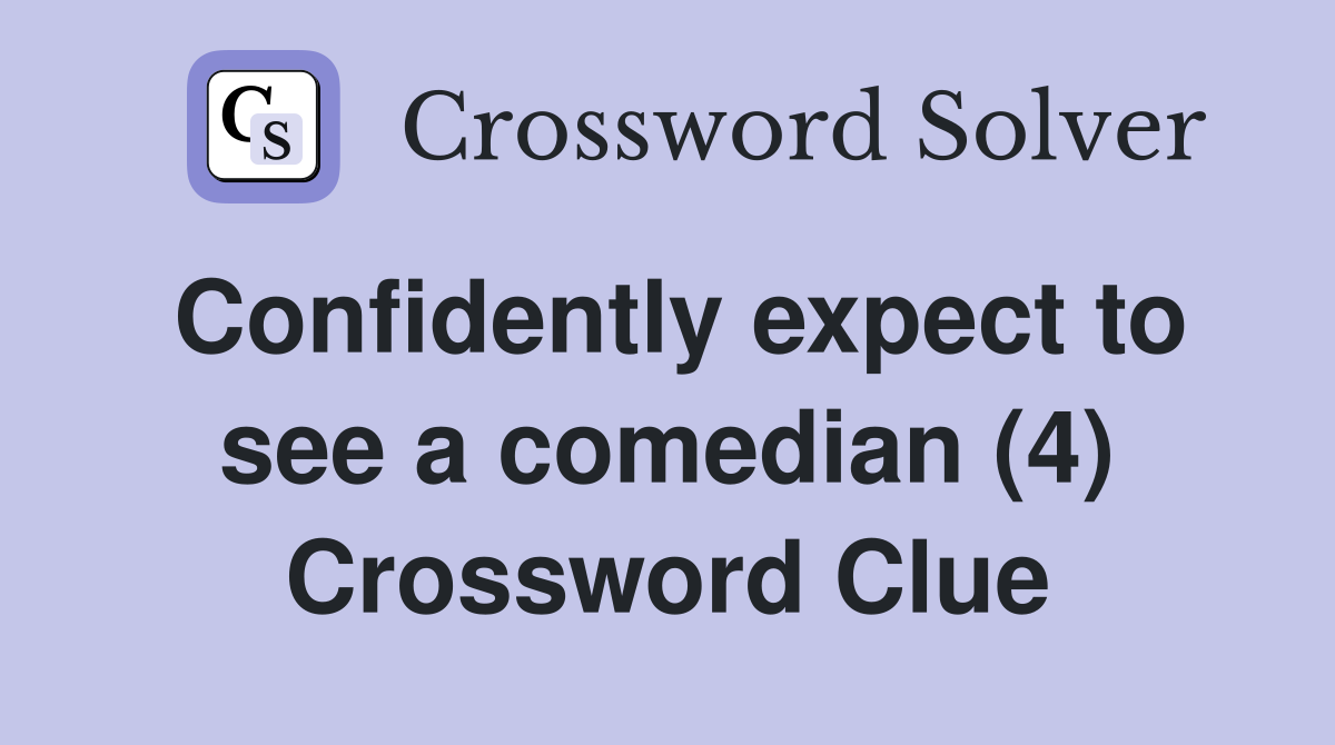 Confidently expect to see a comedian (4) Crossword Clue