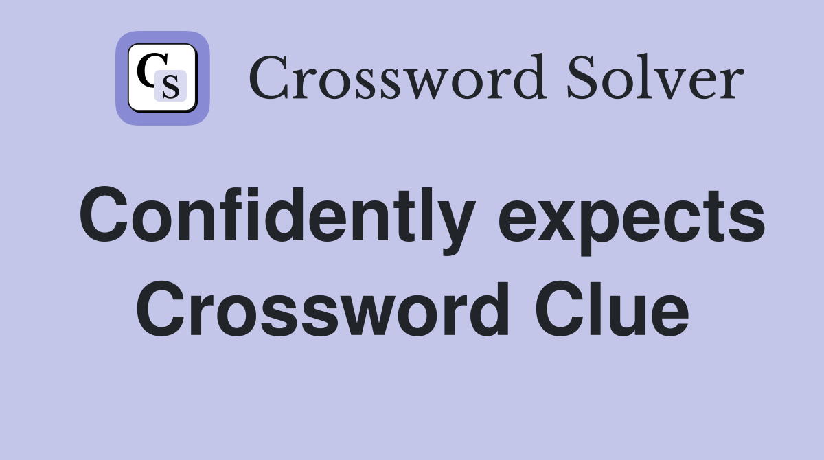 Confidently expects Crossword Clue