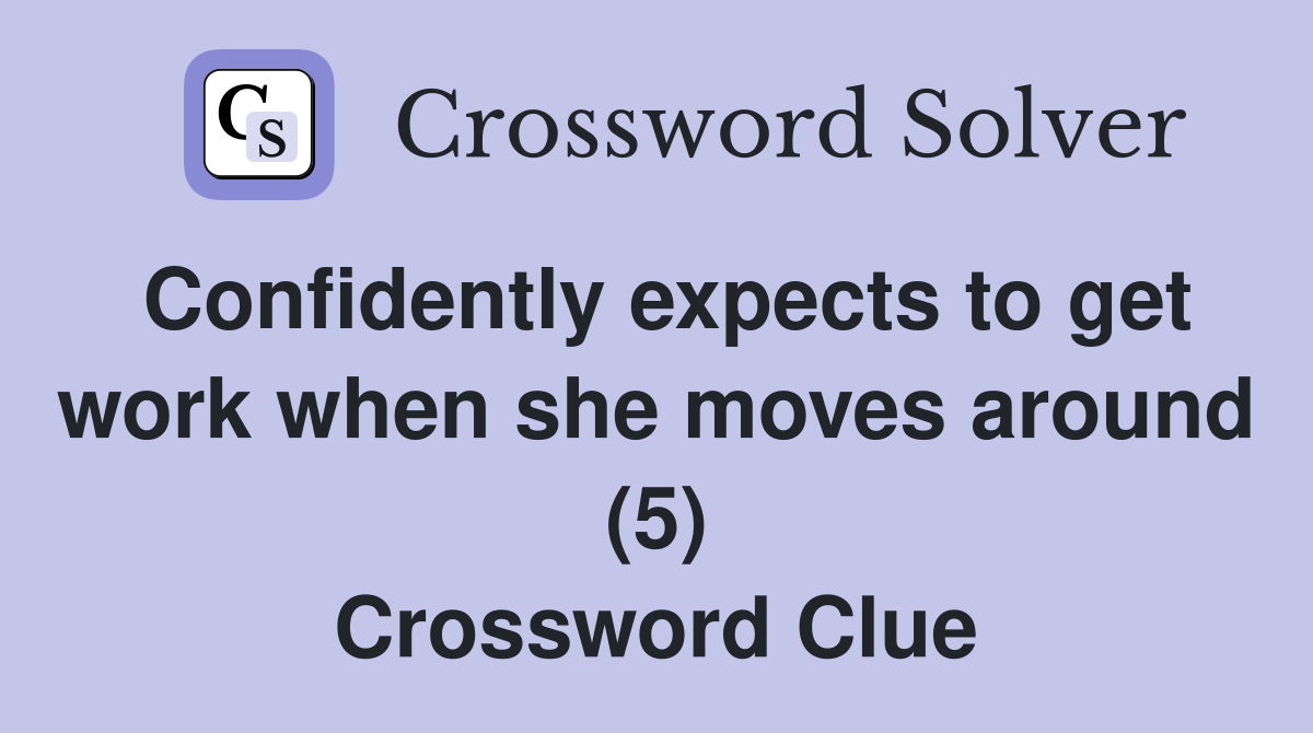 Confidently expects to get work when she moves around (5) Crossword Clue