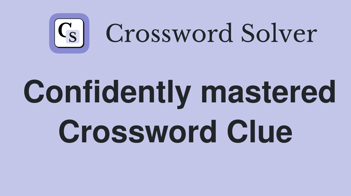 Confidently mastered Crossword Clue