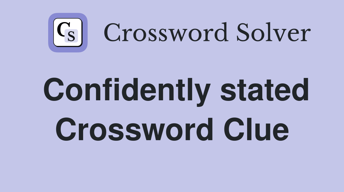 Confidently stated Crossword Clue
