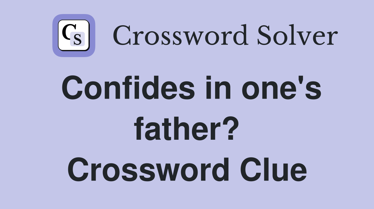 Confides in one's father? Crossword Clue