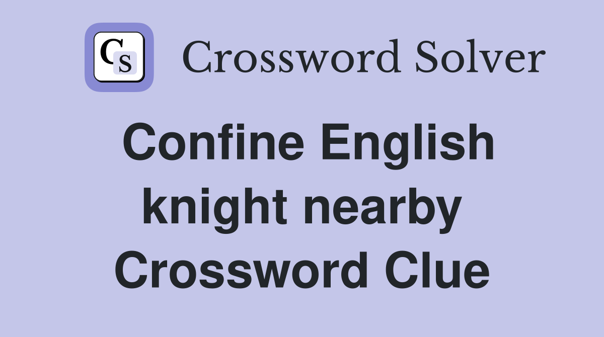 Confine English knight nearby Crossword Clue