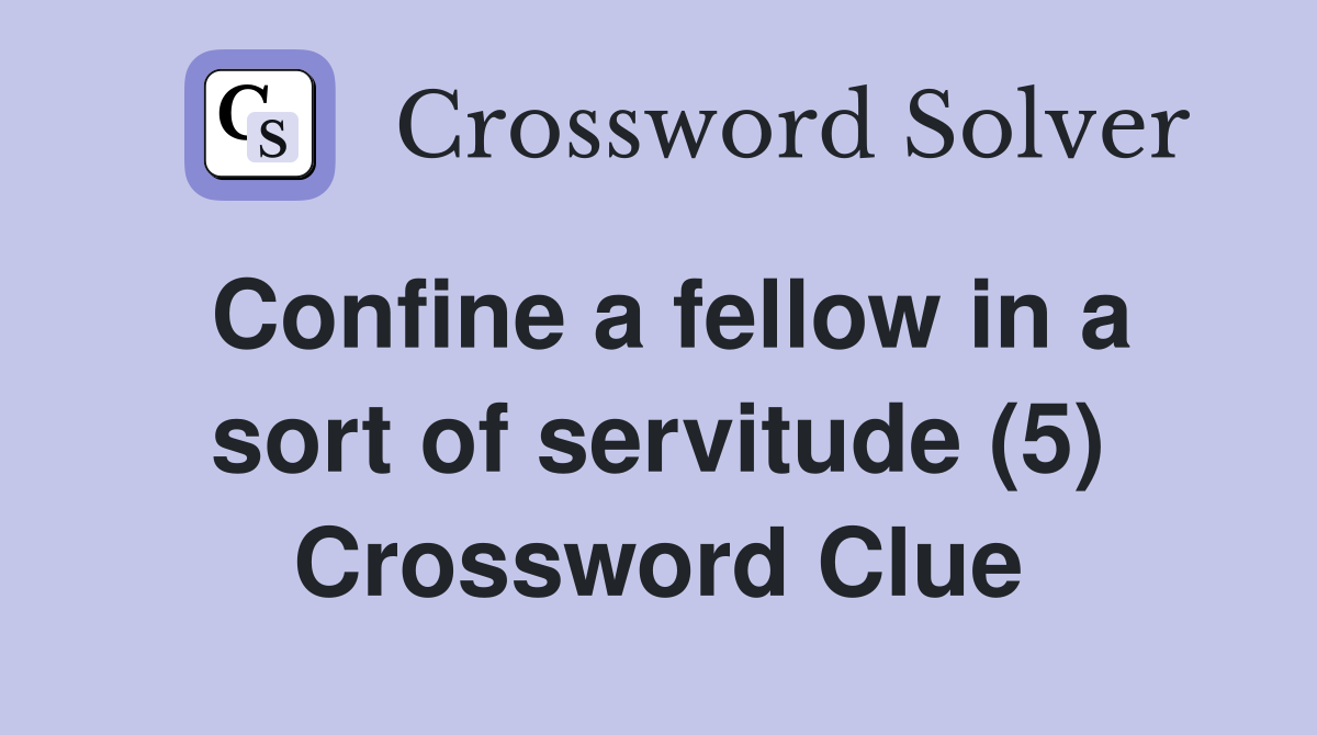 Confine a fellow in a sort of servitude (5) Crossword Clue