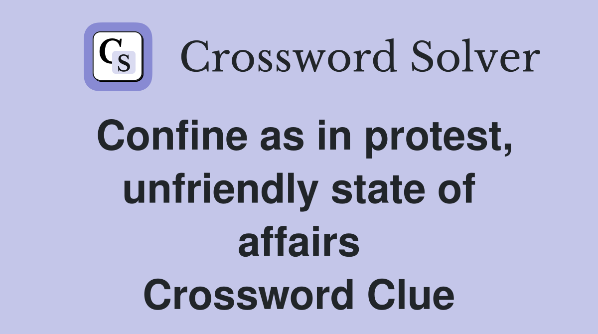 Confine as in protest, unfriendly state of affairs Crossword Clue