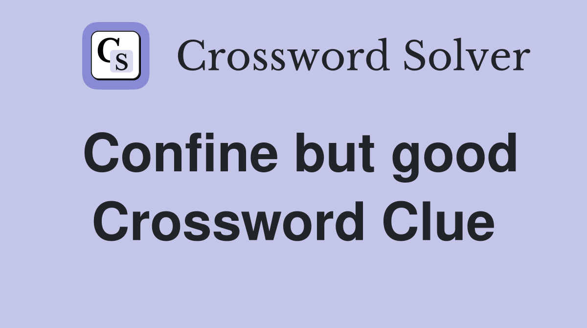 Confine but good Crossword Clue