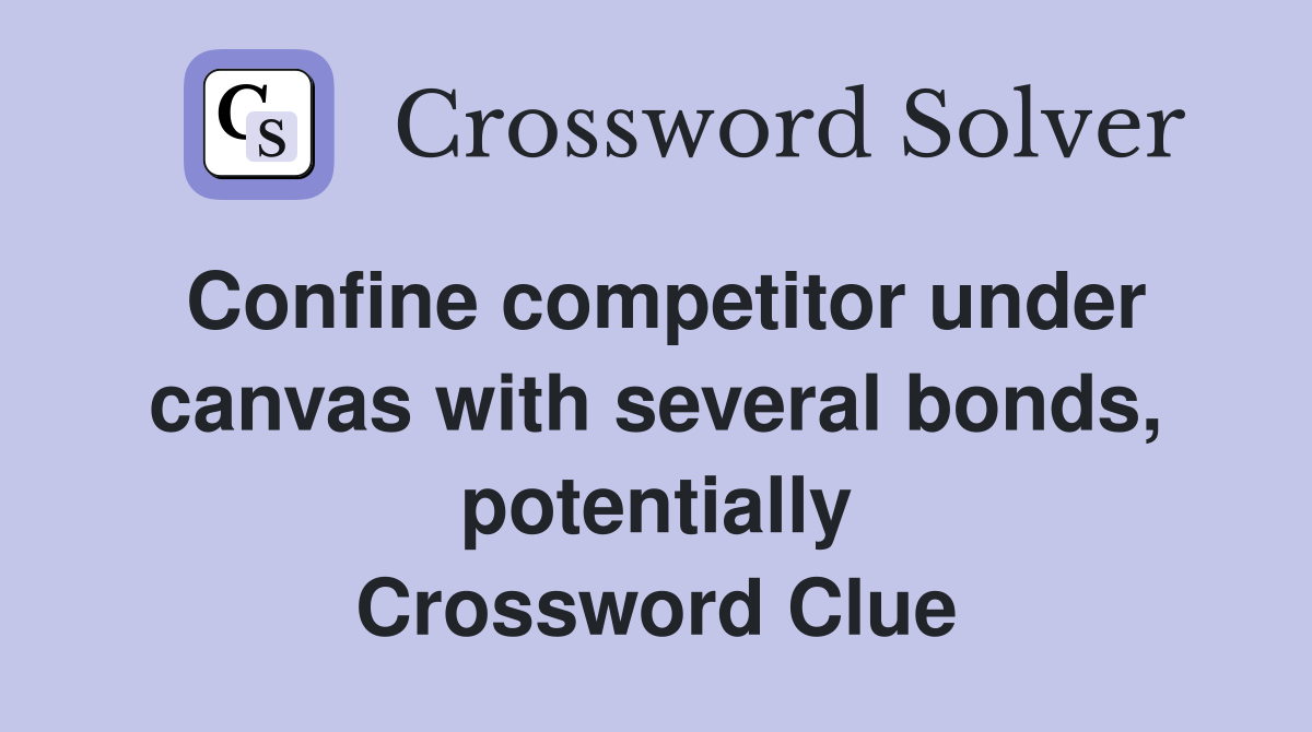 Confine competitor under canvas with several bonds, potentially Crossword Clue