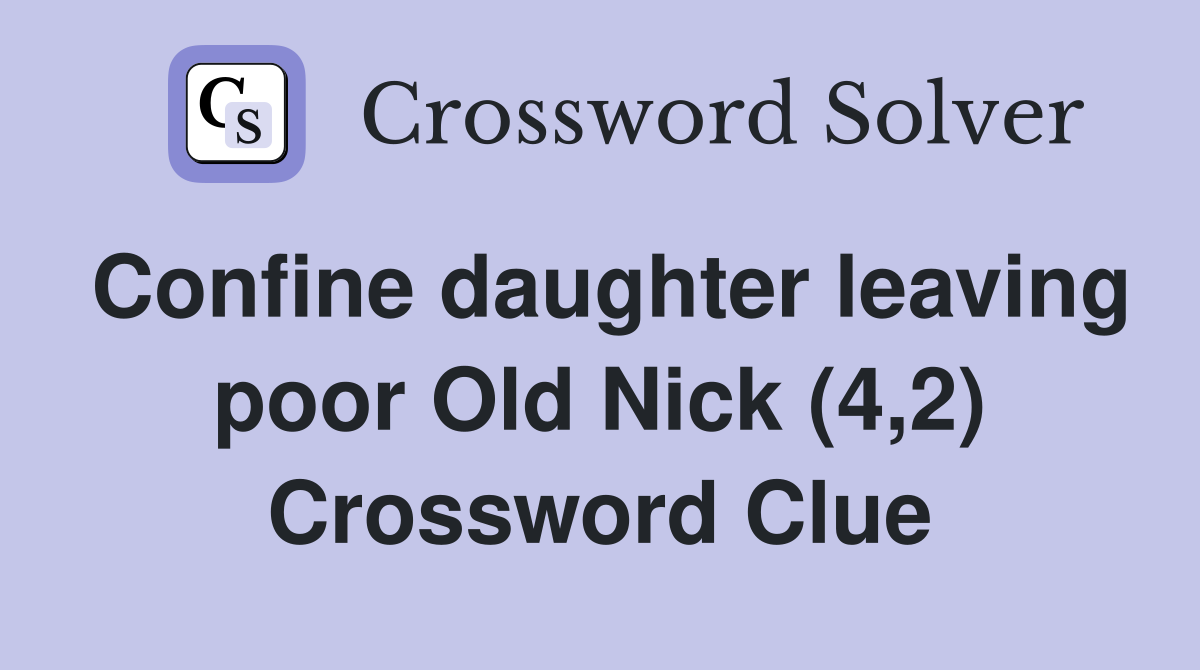 Confine daughter leaving poor Old Nick (4,2) Crossword Clue