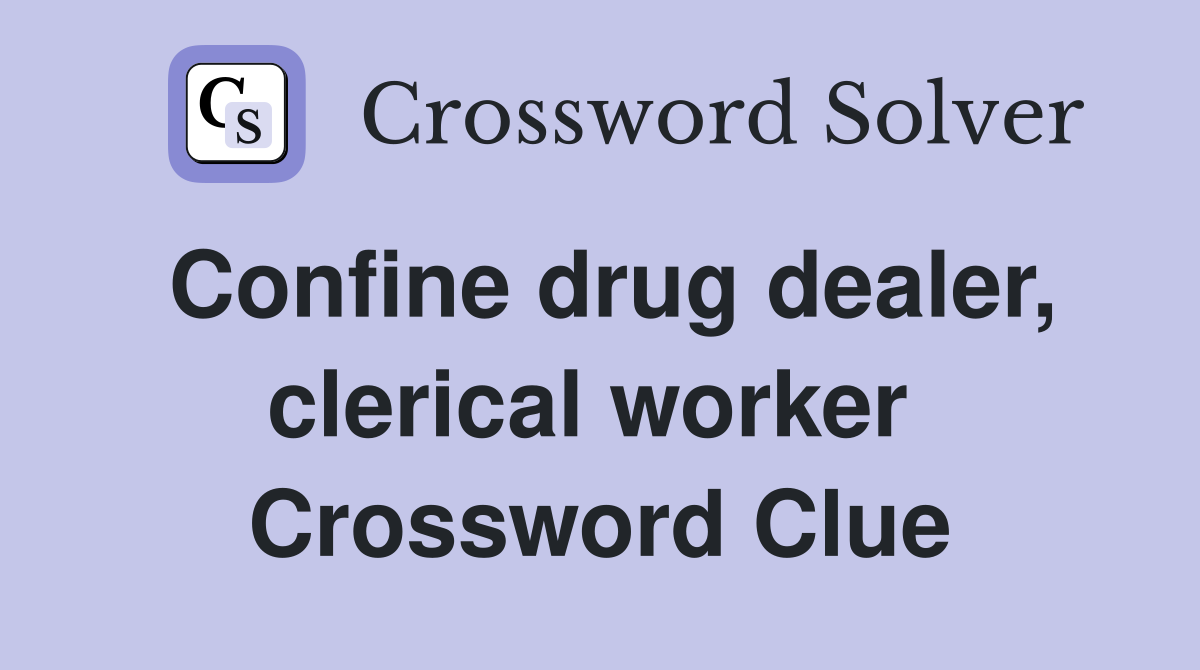 Confine drug dealer, clerical worker  Crossword Clue