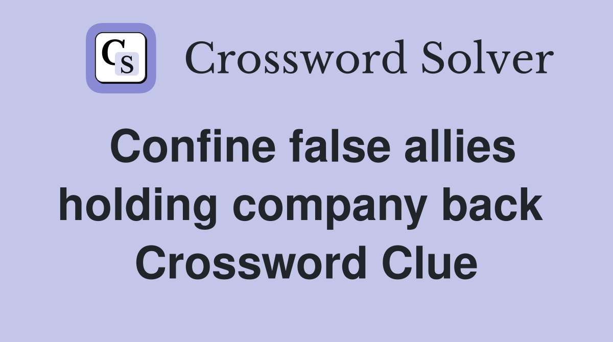 Confine false allies holding company back  Crossword Clue