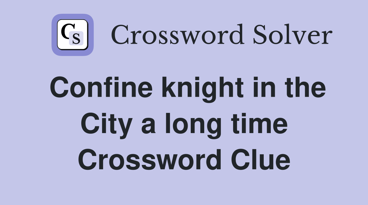 Confine knight in the City a long time Crossword Clue