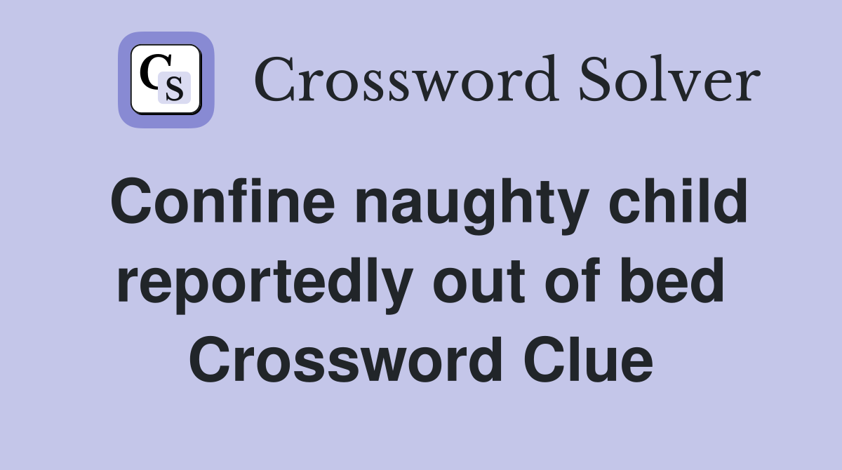 Confine naughty child reportedly out of bed Crossword Clue