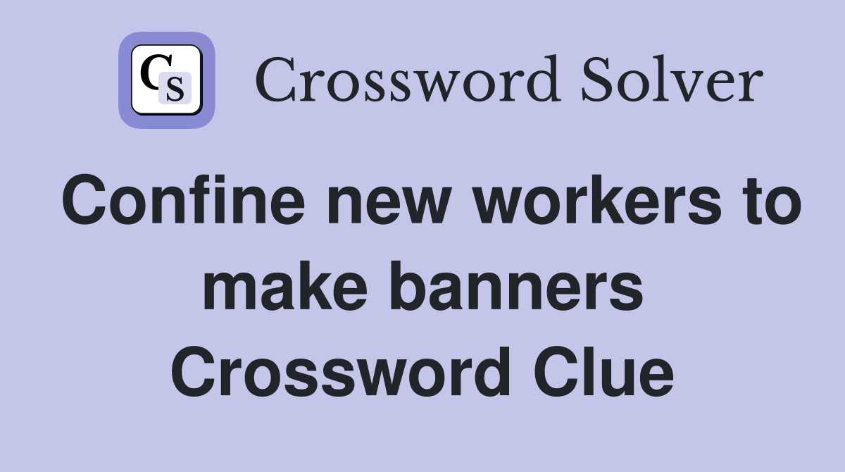 Confine new workers to make banners Crossword Clue