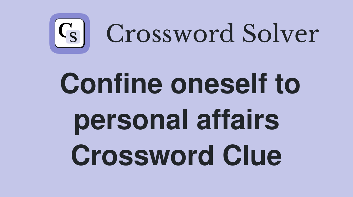 Confine oneself to personal affairs Crossword Clue