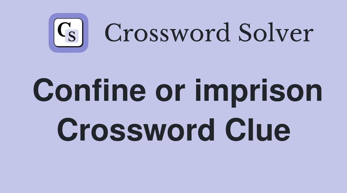 Confine or imprison Crossword Clue