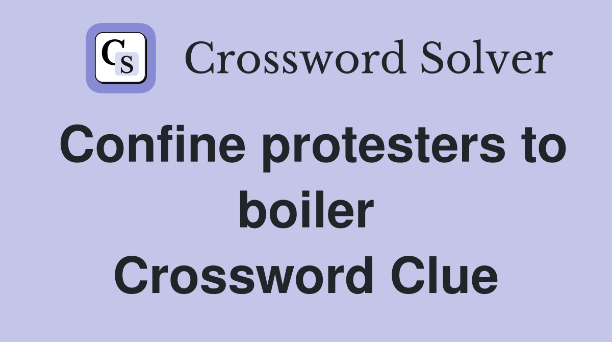 Confine protesters to boiler Crossword Clue