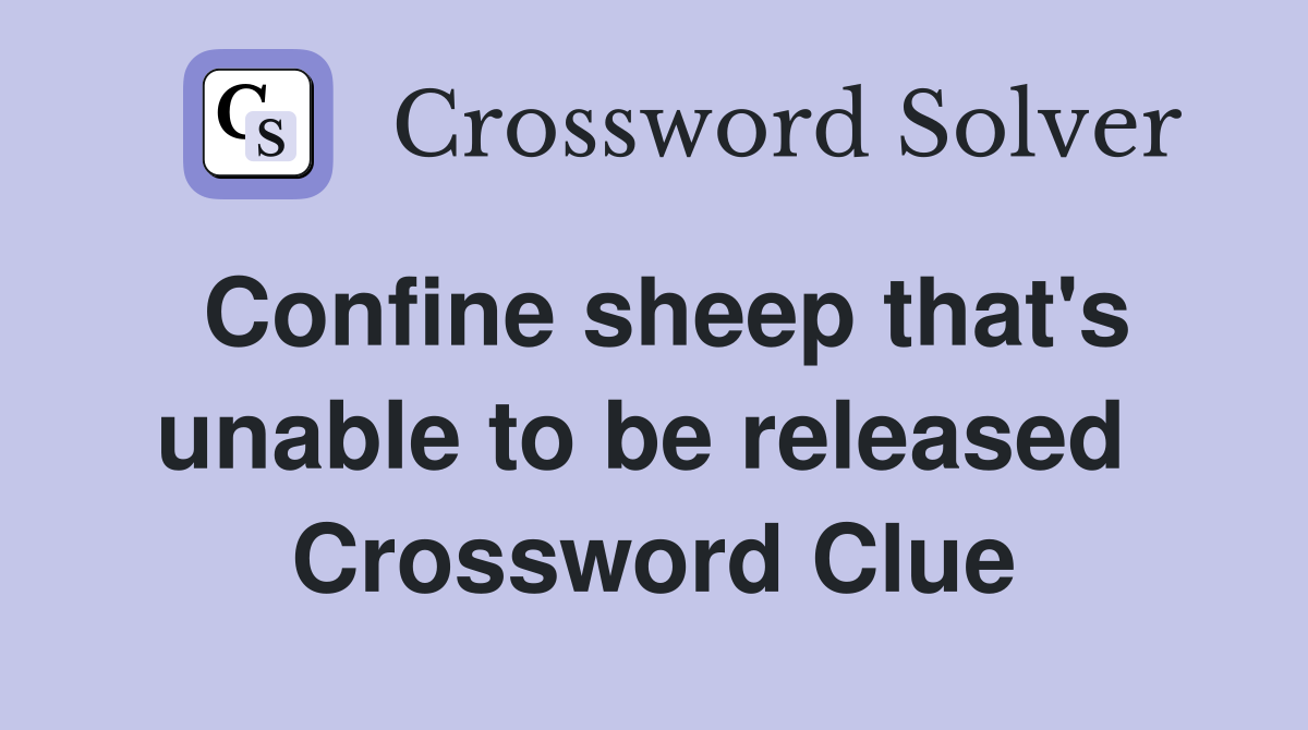 Confine sheep that's unable to be released  Crossword Clue