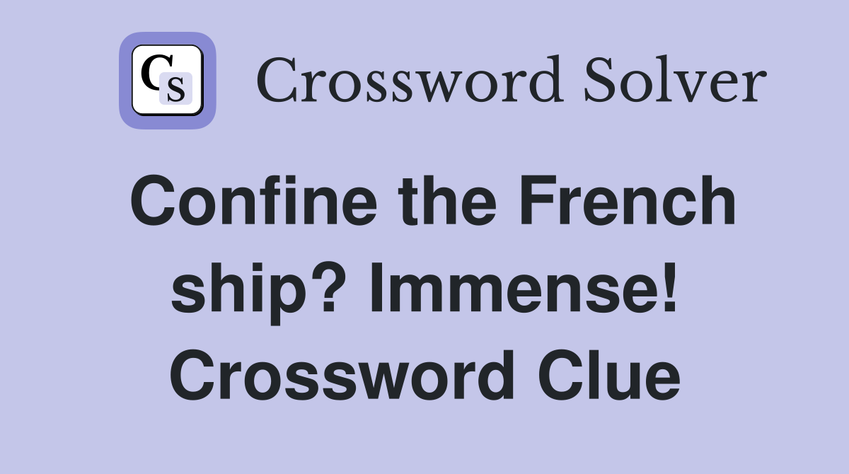 Confine the French ship? Immense! Crossword Clue