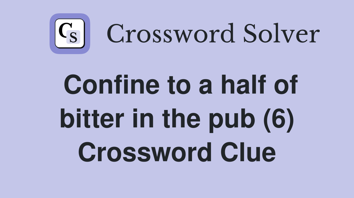 Confine to a half of bitter in the pub (6) Crossword Clue